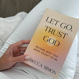 Let Go, Trust God: Become Who You Were Meant To Be by Rebecca Simon